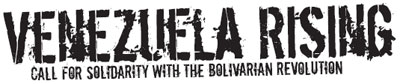 Venezuala Rising: Call for Solidarity with the Bolivarian Revolution